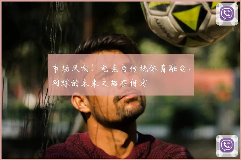 市场风向！电竞与传统体育融合，网球的未来之路在何方