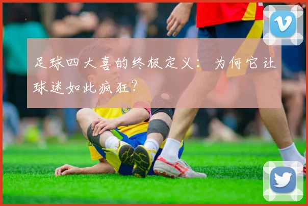 足球四大喜的终极定义：为何它让球迷如此疯狂？